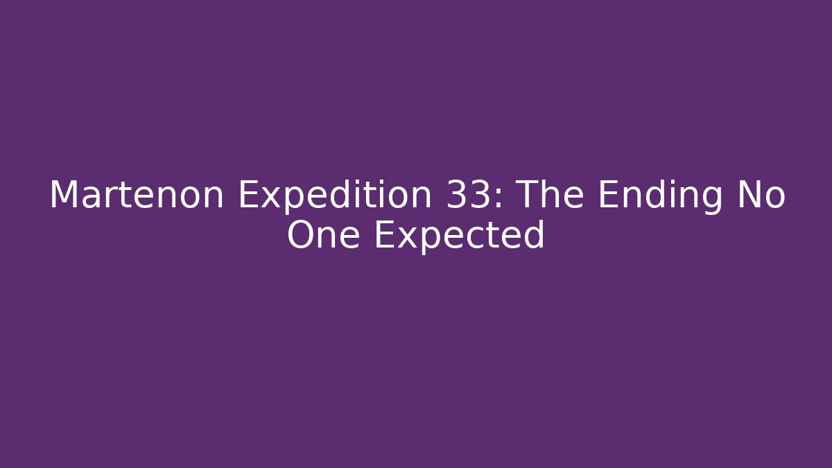Martenon Expedition 33: The Ending No One Expected