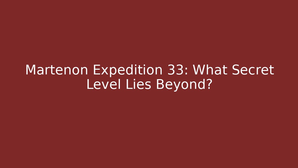Martenon Expedition 33: What Secret Level Lies Beyond?
