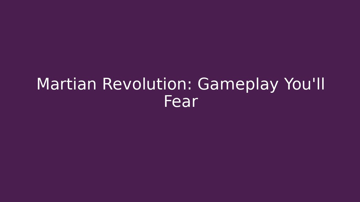 Martian Revolution: Gameplay You'll Fear