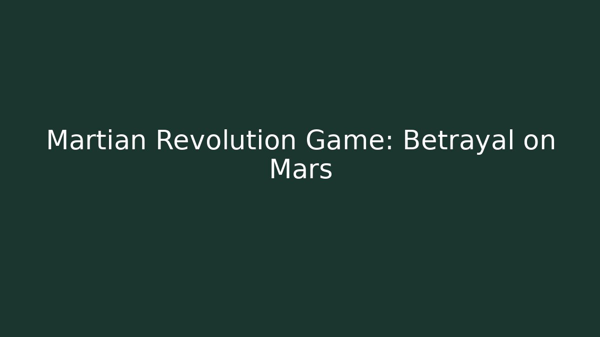 Martian Revolution Game: Betrayal on Mars