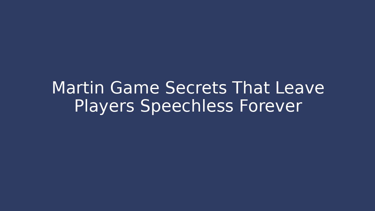 Martin Game Secrets That Leave Players Speechless Forever