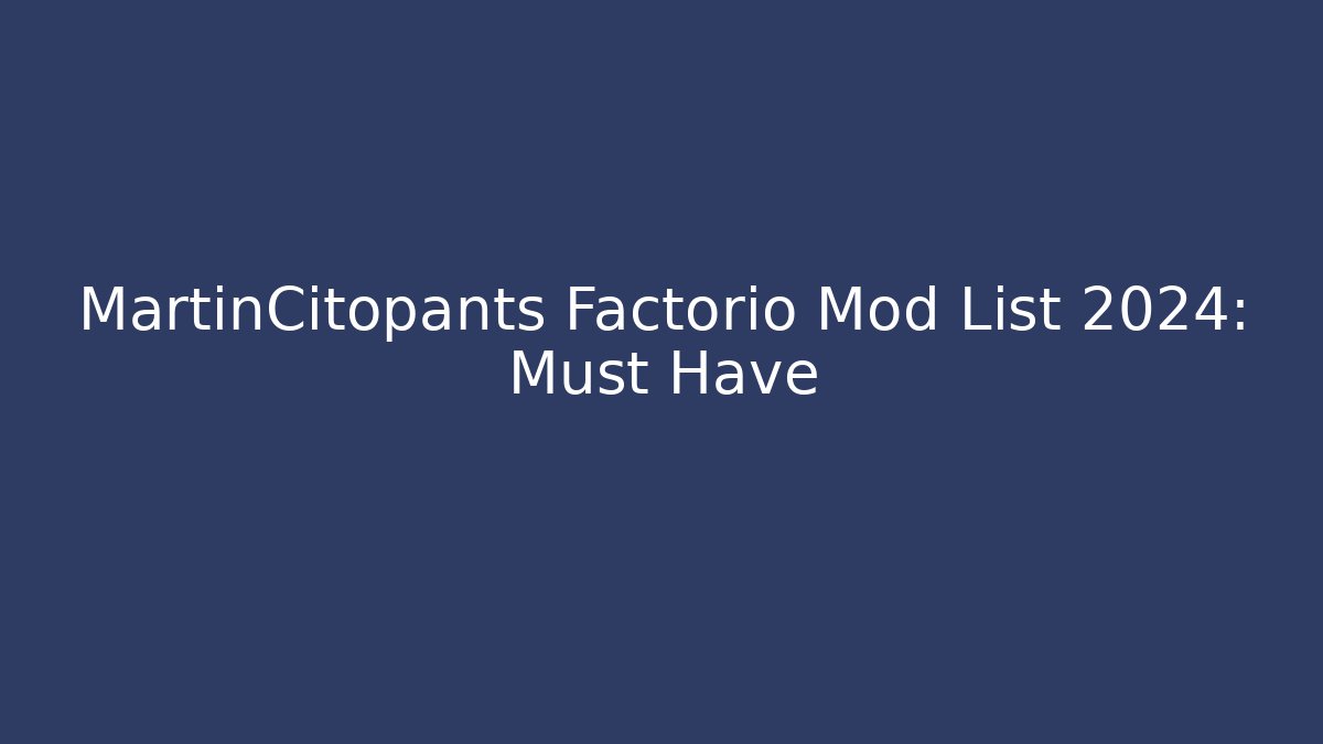 MartinCitopants Factorio Mod List 2024: Must Have