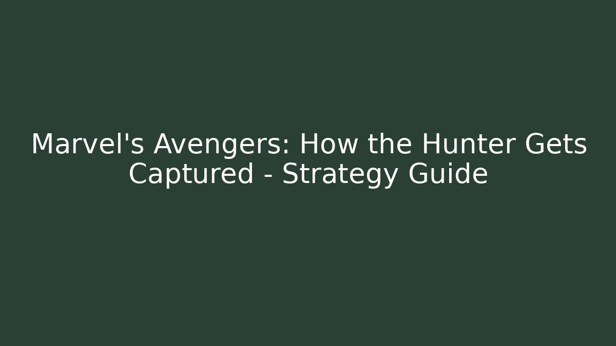 Marvel's Avengers: How the Hunter Gets Captured - Strategy Guide