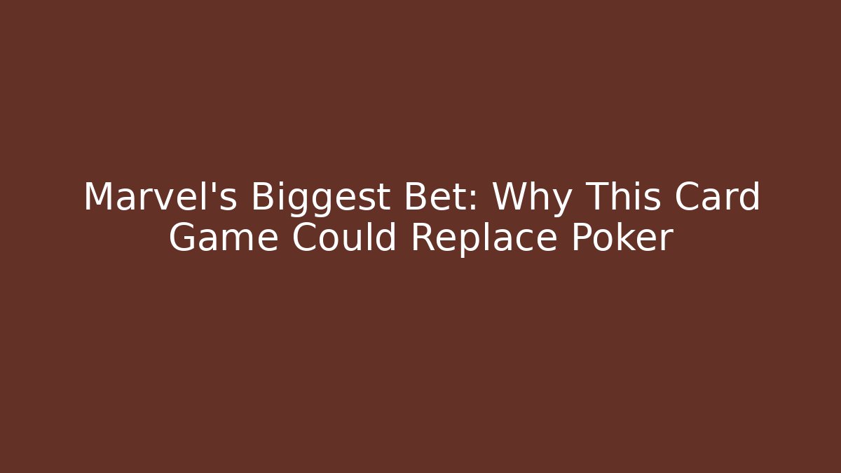 Marvel's Biggest Bet: Why This Card Game Could Replace Poker