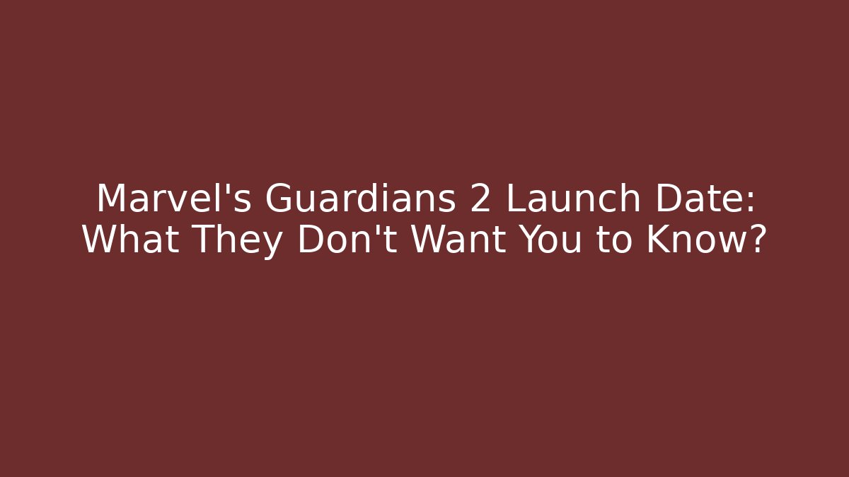 Marvel's Guardians 2 Launch Date: What They Don't Want You to Know?