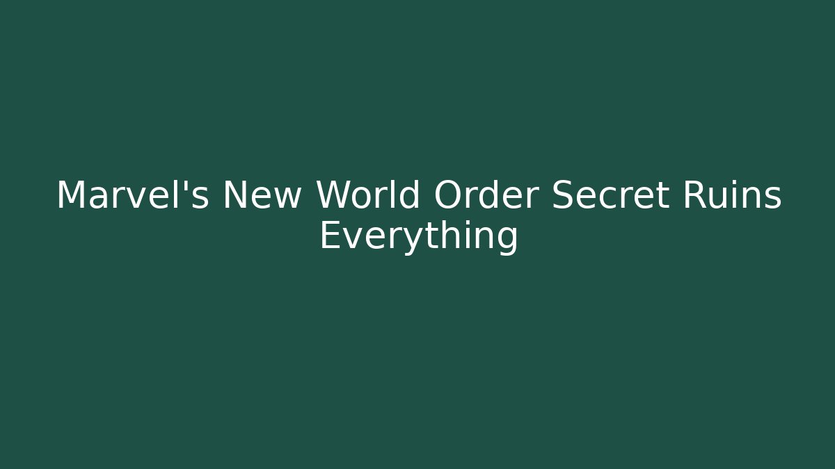 Marvel's New World Order Secret Ruins Everything - Create More Assets