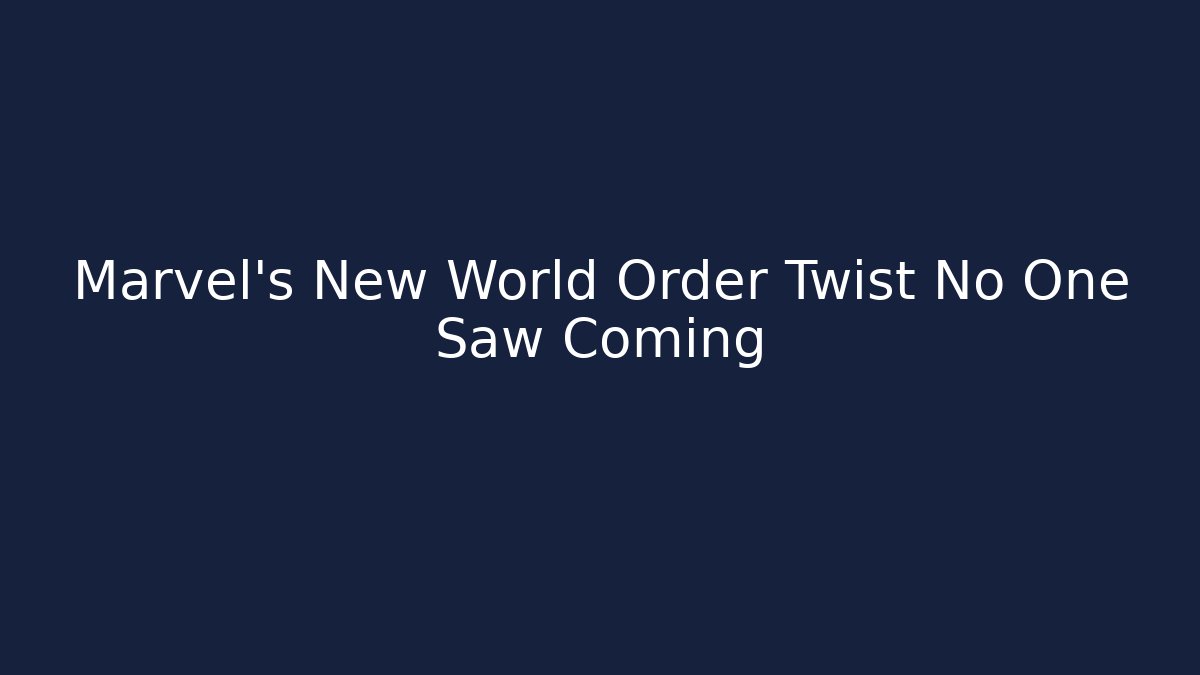 Marvel's New World Order Twist No One Saw Coming