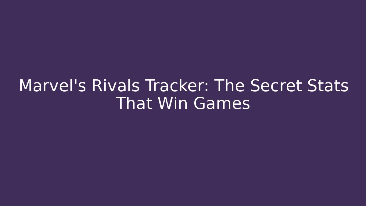 Marvel's Rivals Tracker: The Secret Stats That Win Games