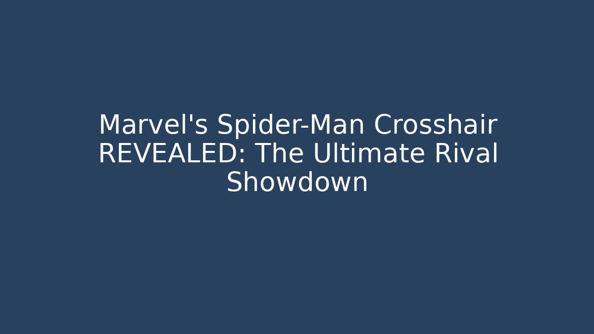 Marvel's Spider-Man Crosshair REVEALED: The Ultimate Rival Showdown