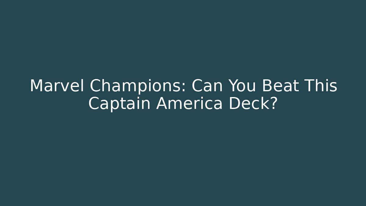 Marvel Champions: Can You Beat This Captain America Deck?