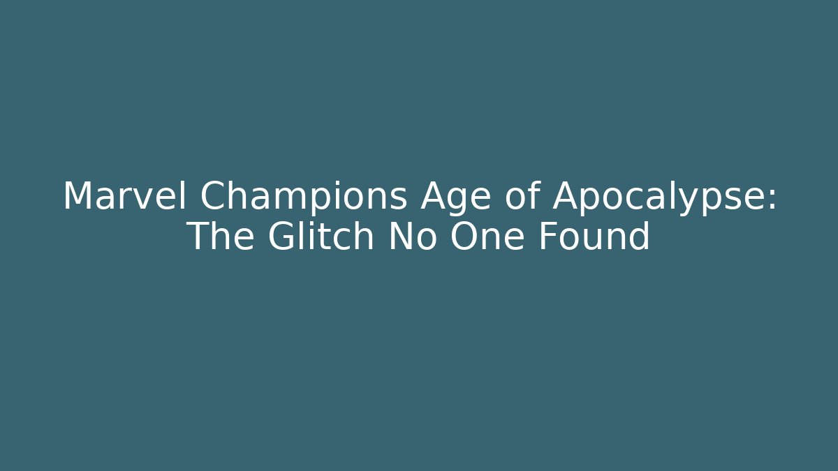 Marvel Champions Age of Apocalypse: The Glitch No One Found