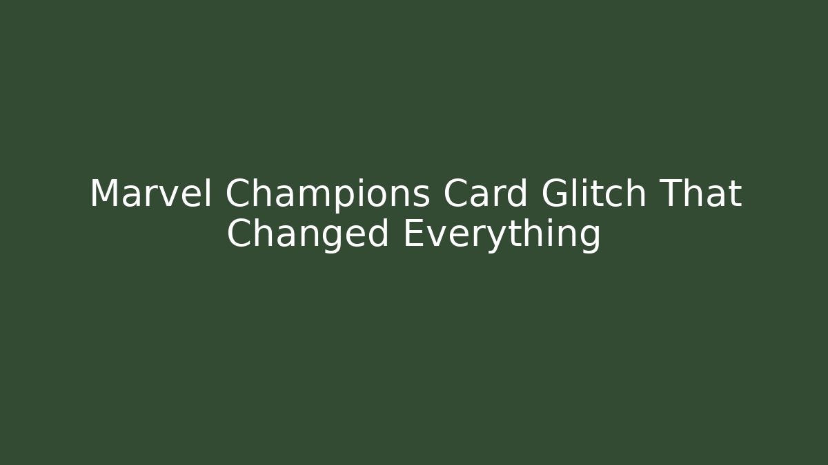 Marvel Champions Card Glitch That Changed Everything - Create More Assets