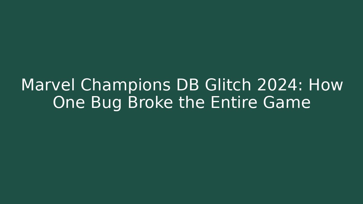 Marvel Champions DB Glitch 2024: How One Bug Broke the Entire Game