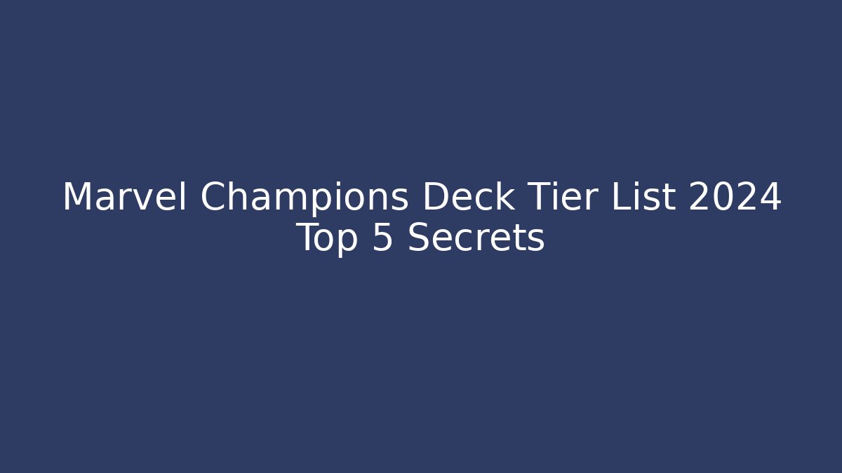 Marvel Champions Deck Tier List 2024 Top 5 Secrets