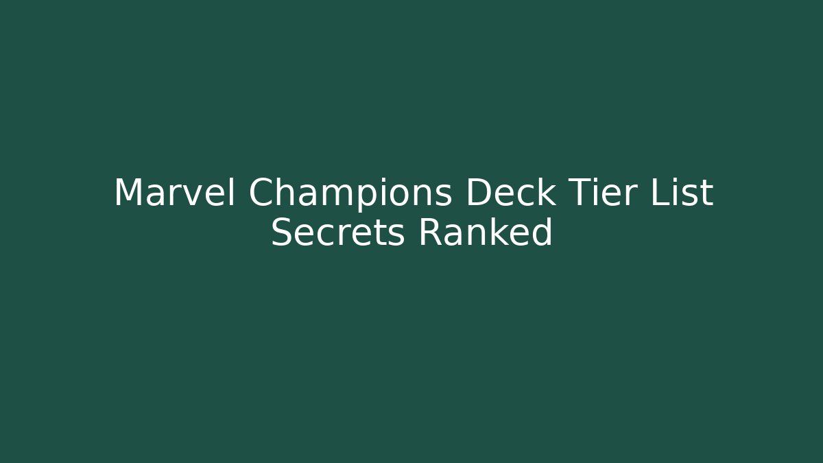 Marvel Champions Deck Tier List Secrets Ranked