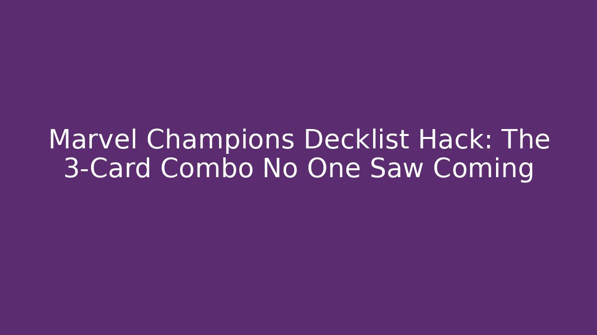 Marvel Champions Decklist Hack: The 3-Card Combo No One Saw Coming