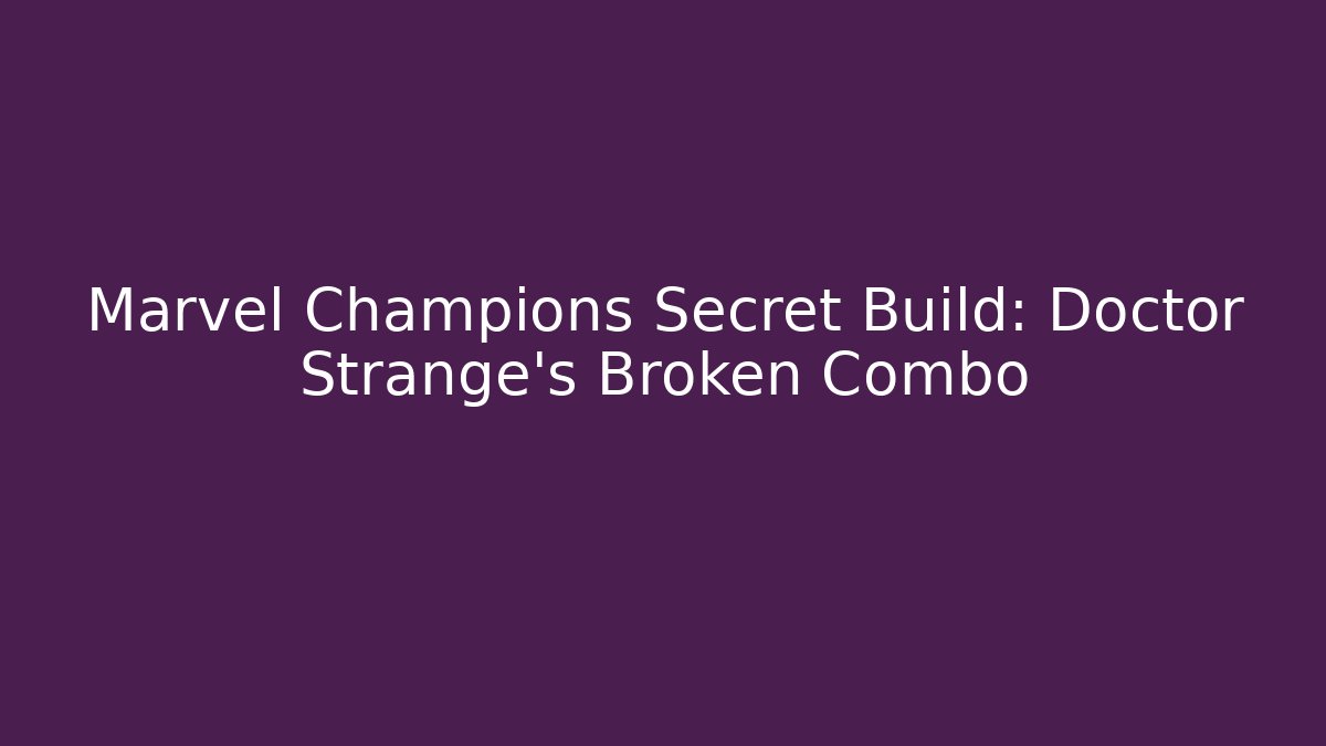 Marvel Champions Secret Build: Doctor Strange's Broken Combo