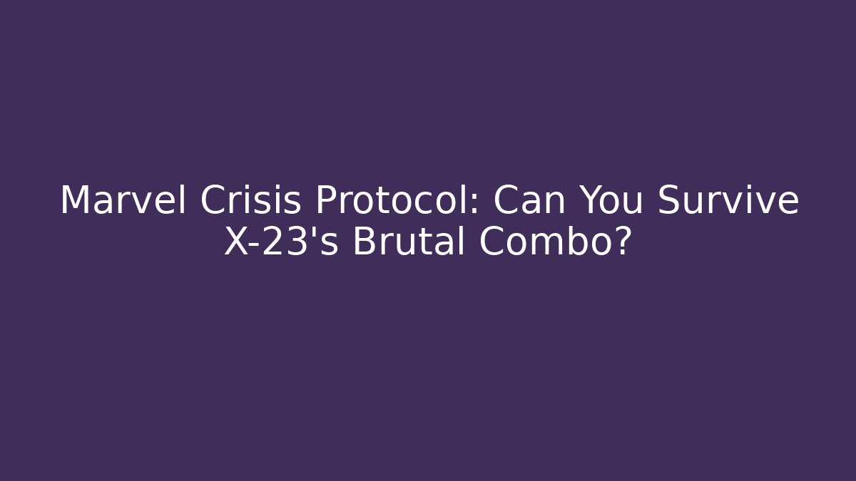 Marvel Crisis Protocol: Can You Survive X-23's Brutal Combo?