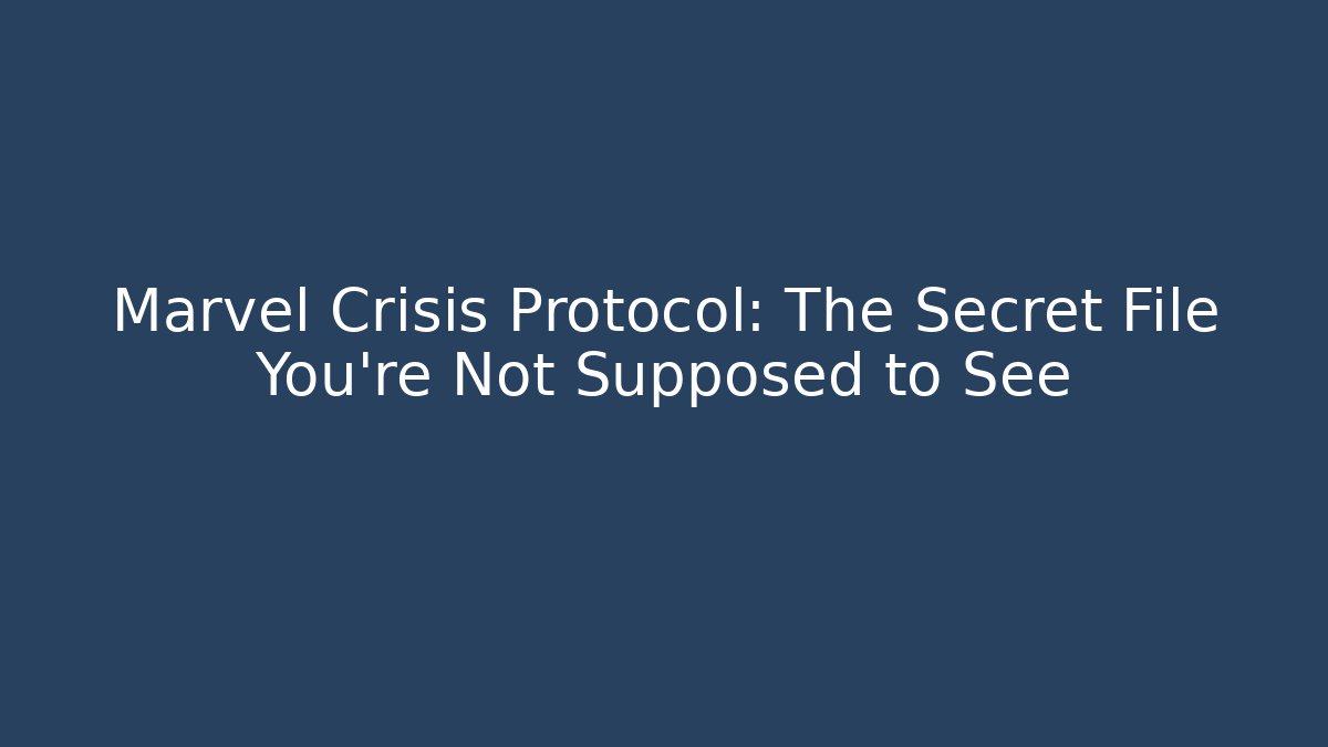 Marvel Crisis Protocol: The Secret File You’re Not Supposed to See
