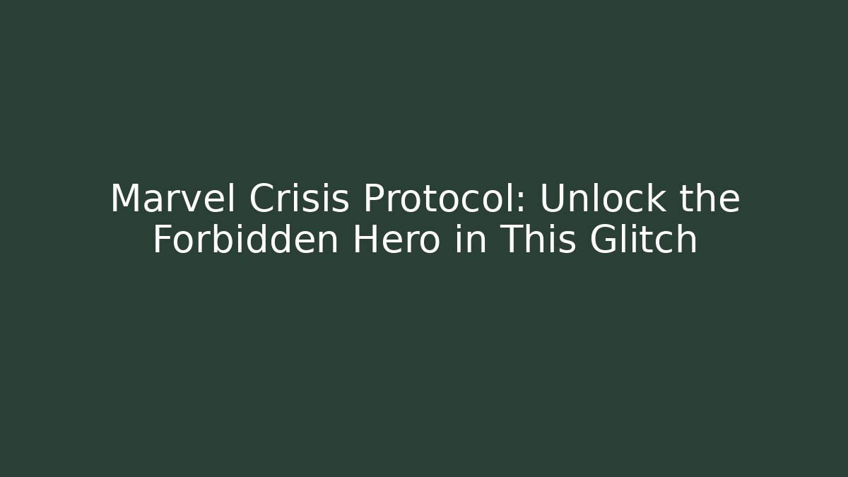Marvel Crisis Protocol: Unlock the Forbidden Hero in This Glitch