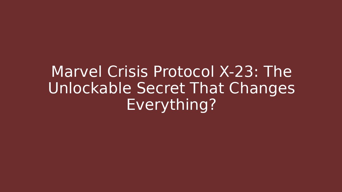 Marvel Crisis Protocol X-23: The Unlockable Secret That Changes Everything? - Create More Assets