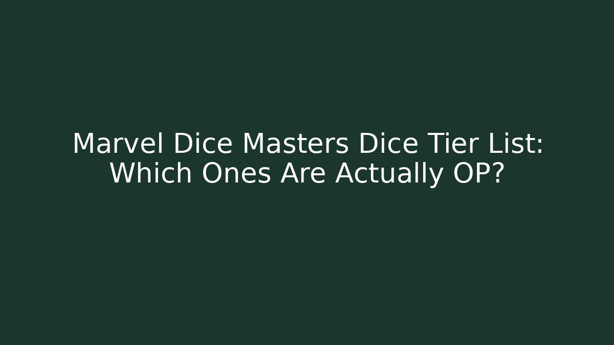 Marvel Dice Masters Dice Tier List: Which Ones Are Actually OP?