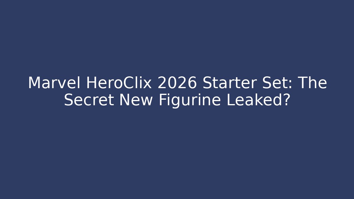 Marvel HeroClix 2026 Starter Set: The Secret New Figurine Leaked?