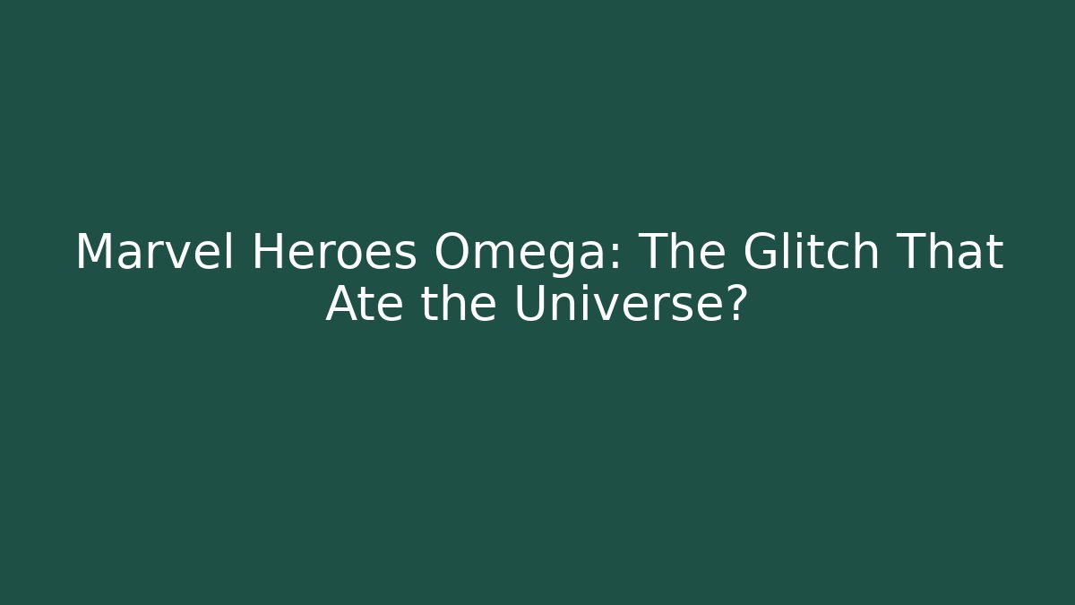 Marvel Heroes Omega: The Glitch That Ate the Universe?