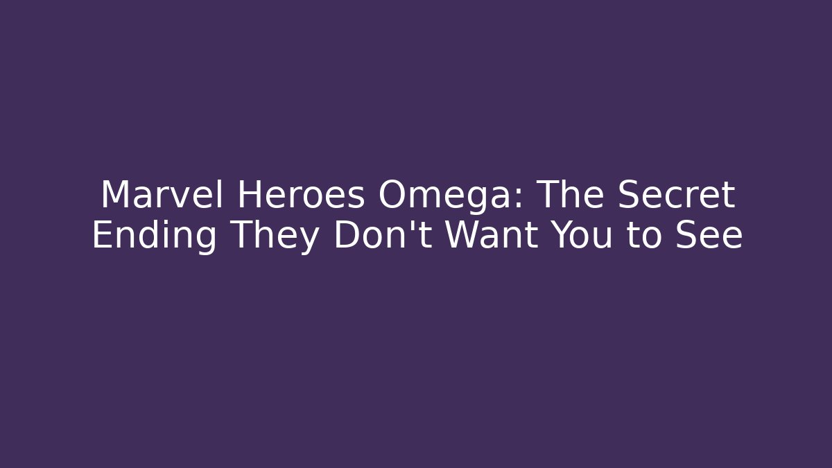 Marvel Heroes Omega: The Secret Ending They Don’t Want You to See