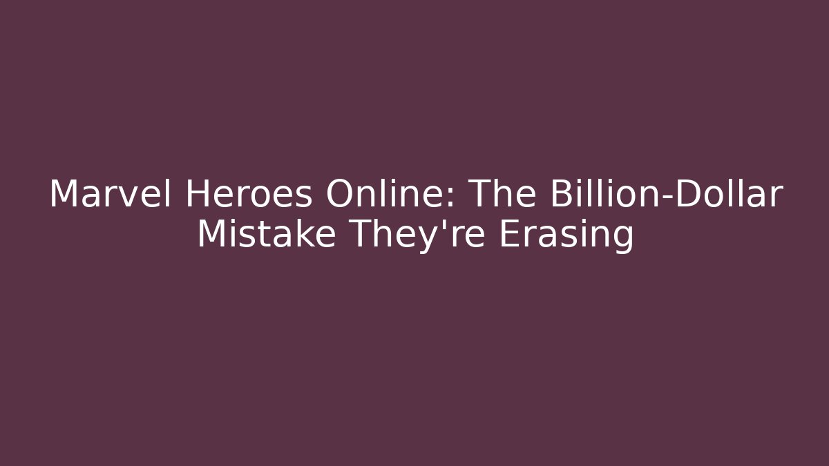 Marvel Heroes Online: The Billion-Dollar Mistake They're Erasing