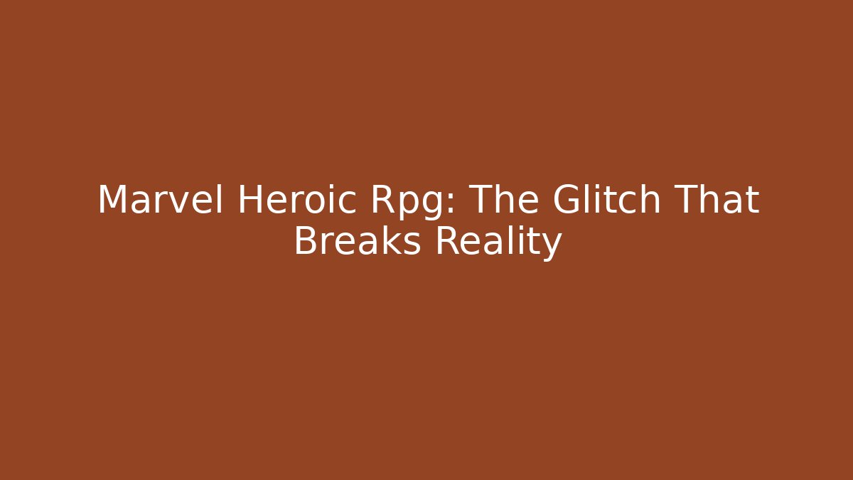 Marvel Heroic Rpg: The Glitch That Breaks Reality - Create More Assets