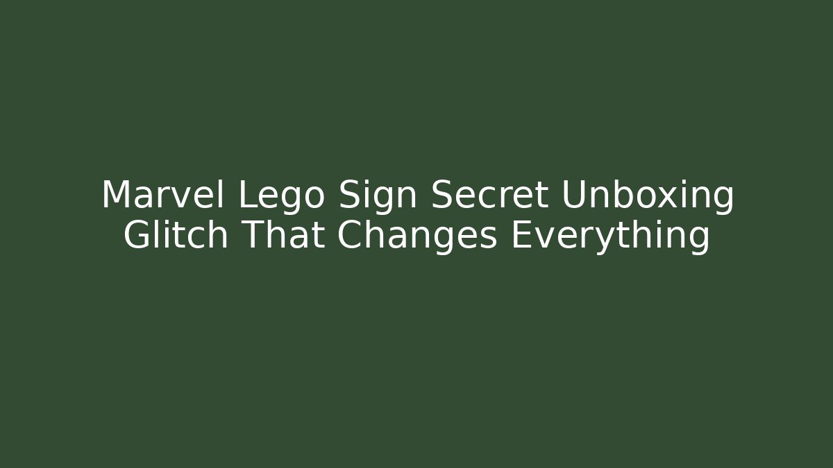 Marvel Lego Sign Secret Unboxing Glitch That Changes Everything