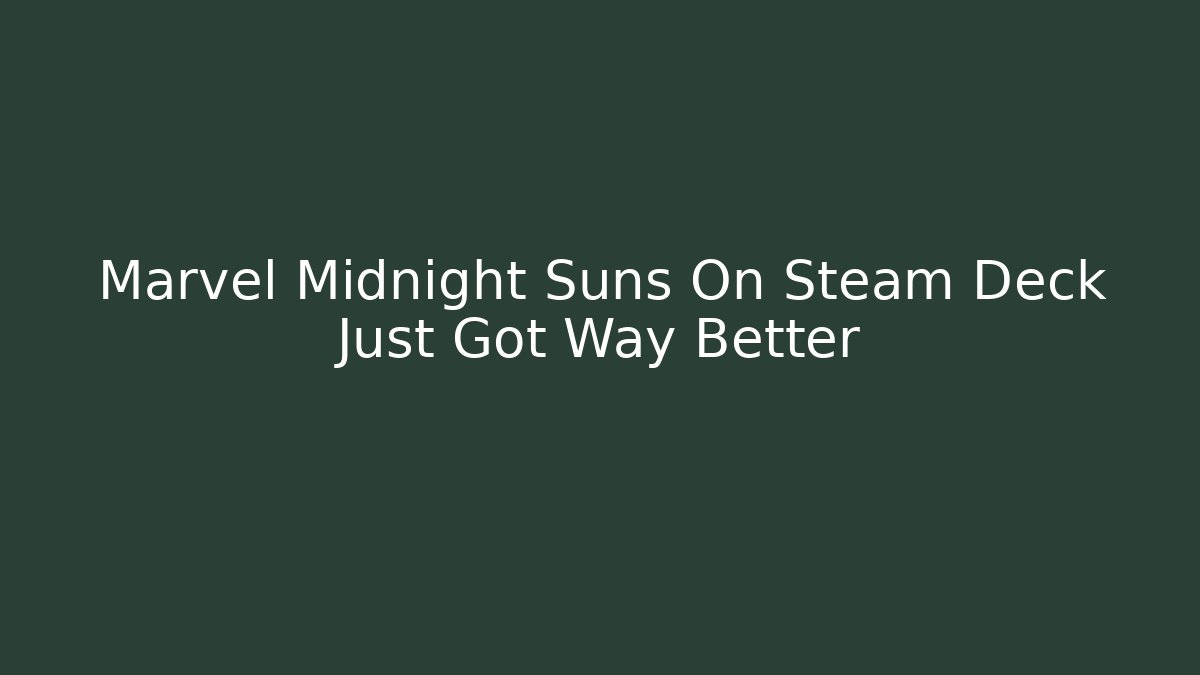 Marvel Midnight Suns On Steam Deck Just Got Way Better