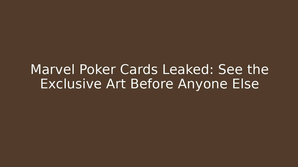 Marvel Poker Cards Leaked: See the Exclusive Art Before Anyone Else