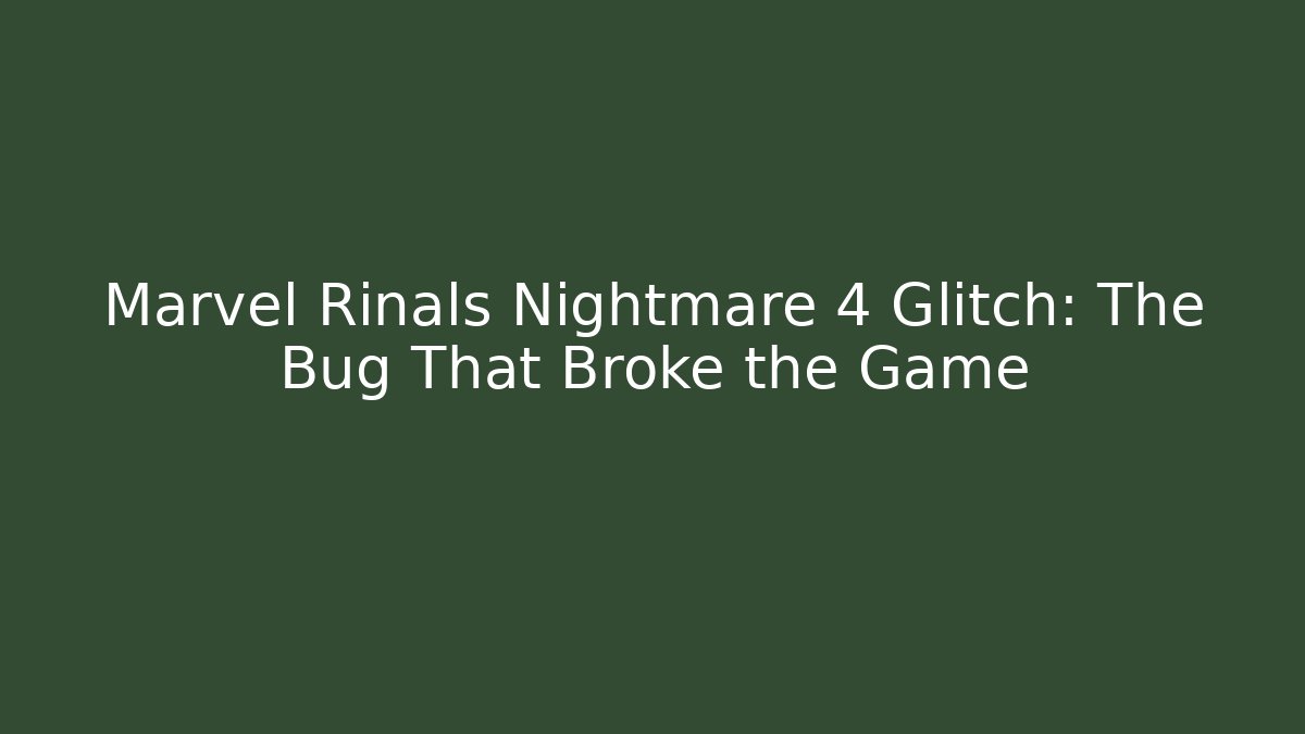 Marvel Rinals Nightmare 4 Glitch: The Bug That Broke the Game