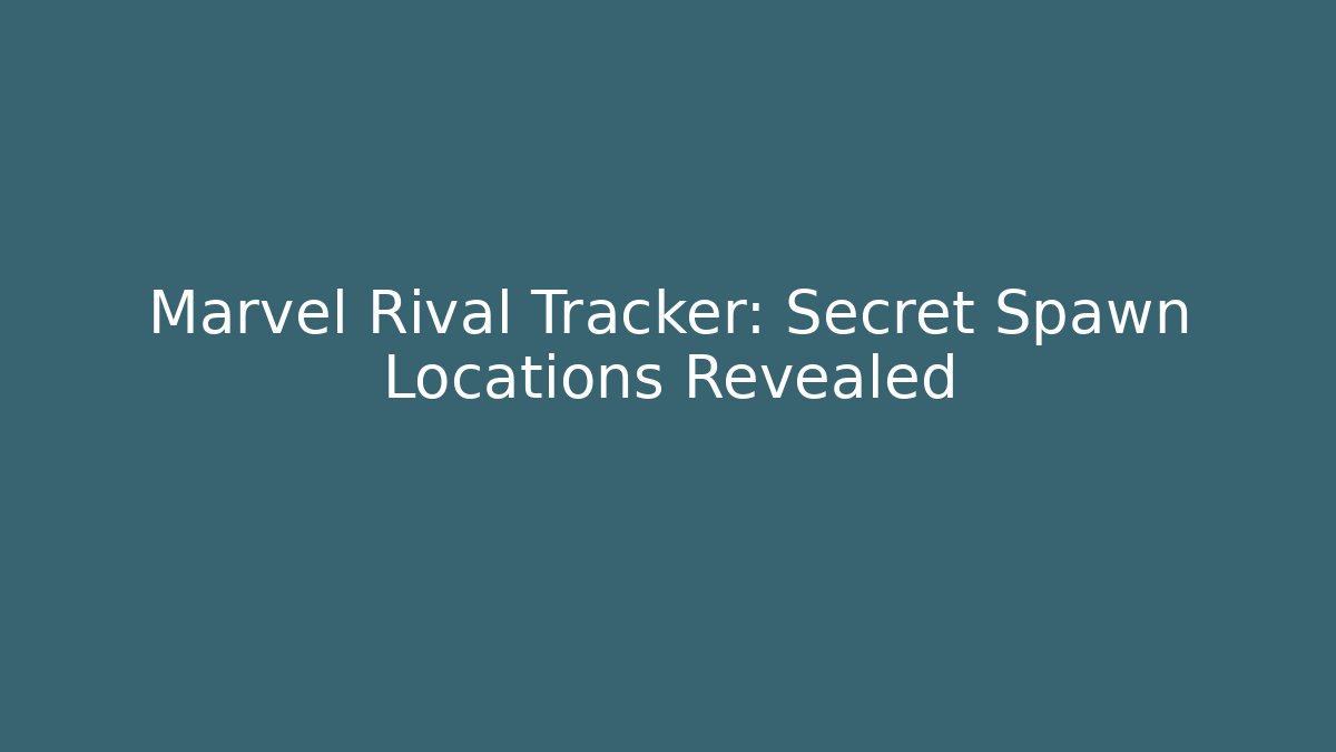 Marvel Rival Tracker: Secret Spawn Locations Revealed