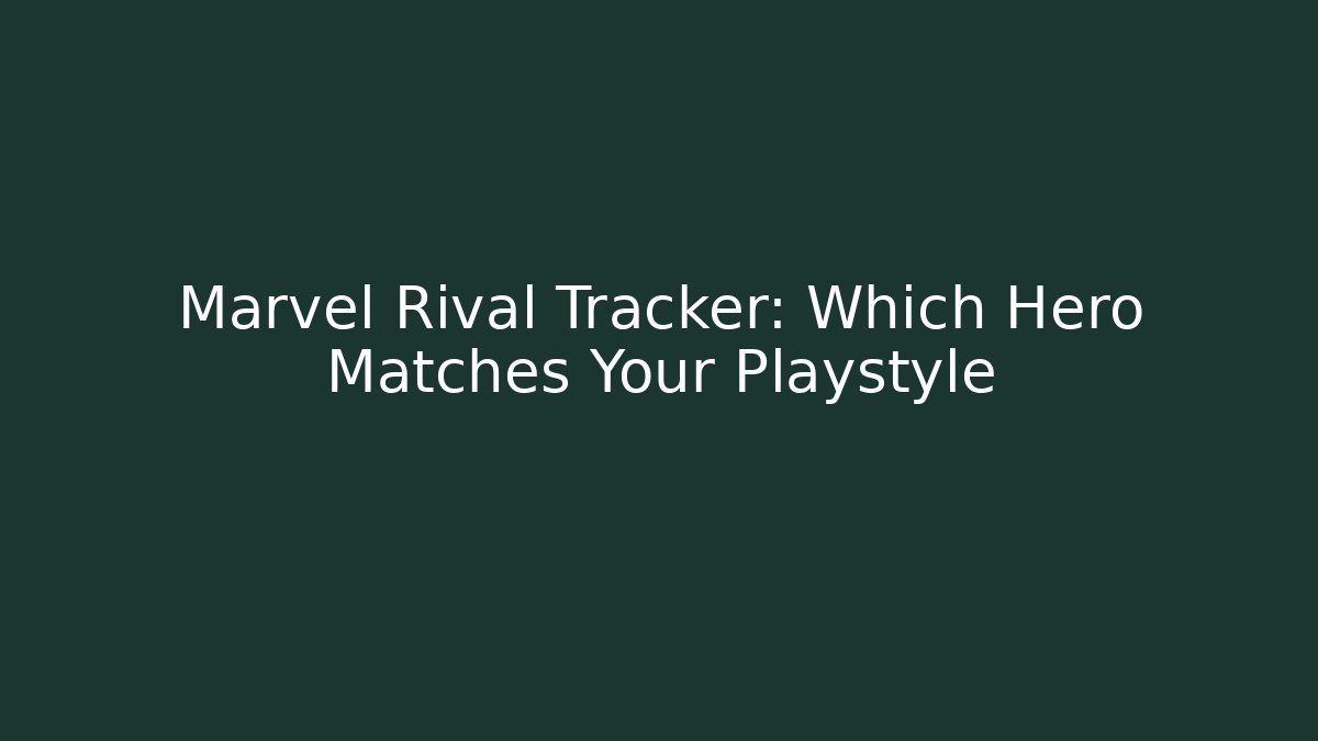 Marvel Rival Tracker: Which Hero Matches Your Playstyle - Create More Assets