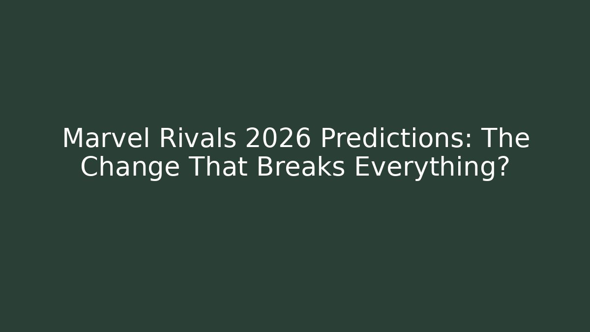 Marvel Rivals 2026 Predictions: The Change That Breaks Everything?