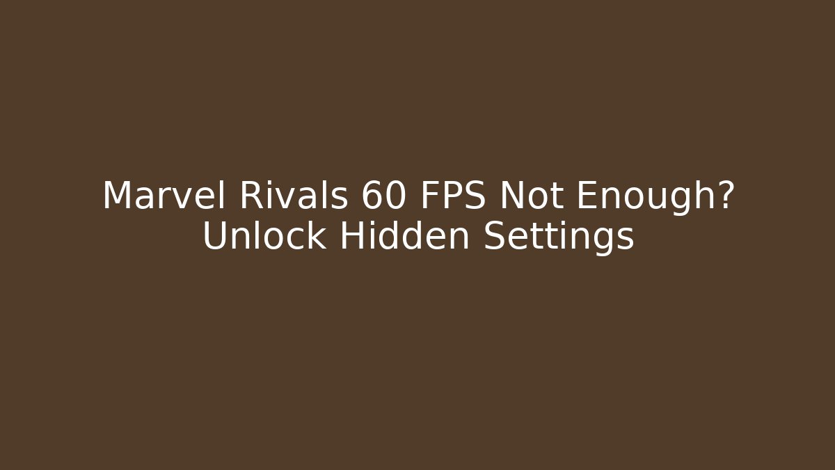 Marvel Rivals 60 FPS Not Enough? Unlock Hidden Settings