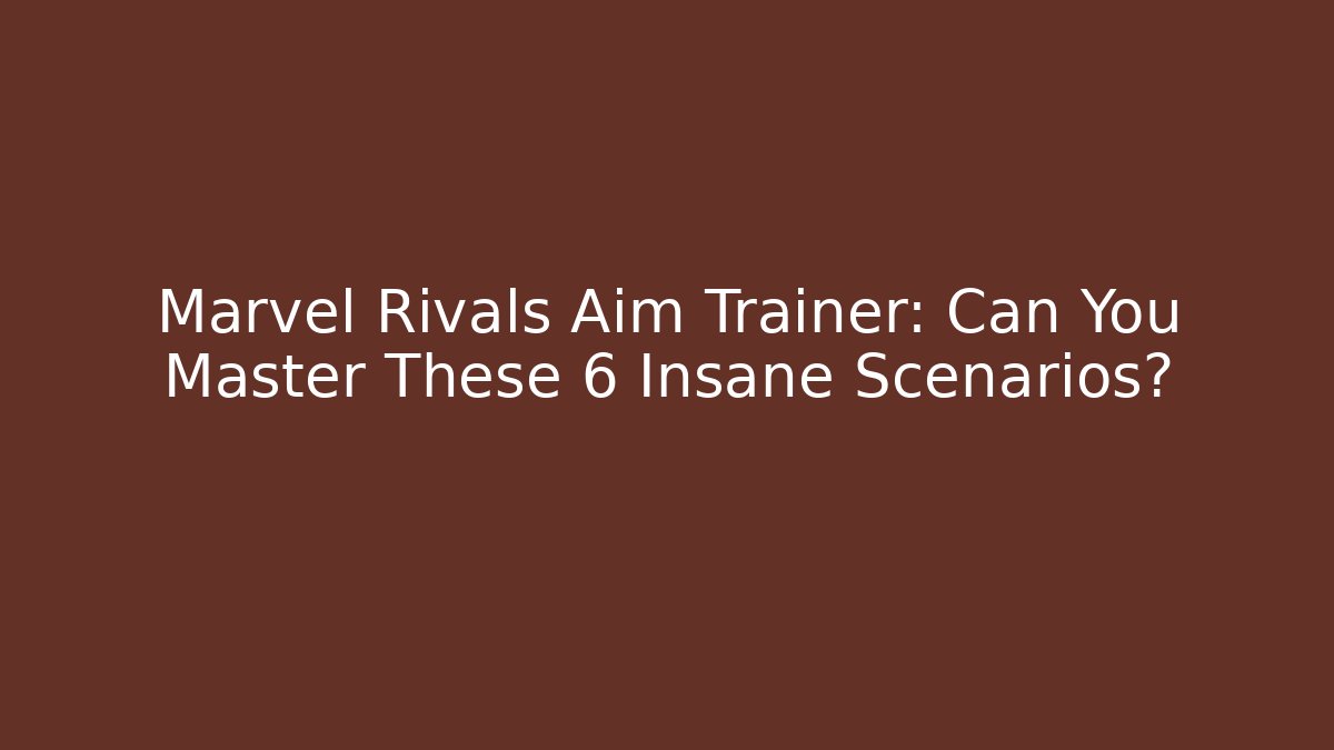 Marvel Rivals Aim Trainer: Can You Master These 6 Insane Scenarios?