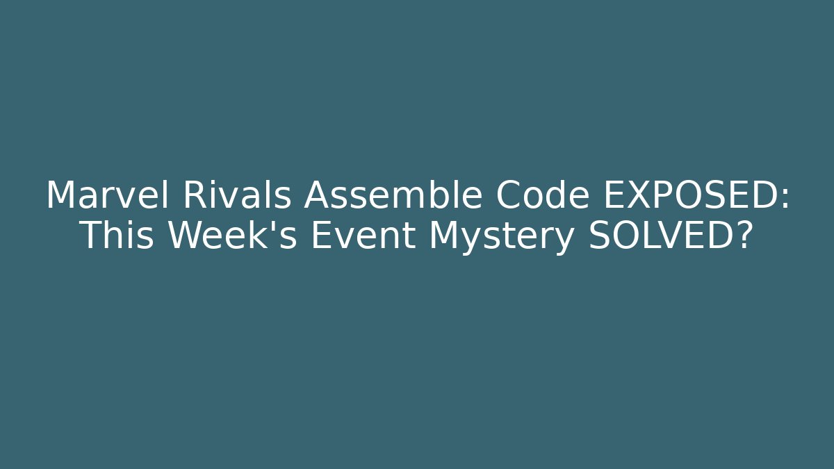 Marvel Rivals Assemble Code EXPOSED: This Week’s Event Mystery SOLVED?