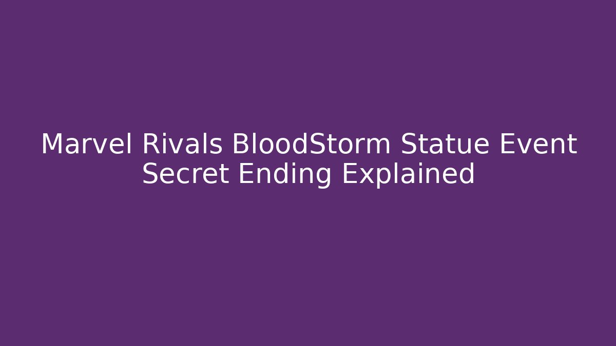 Marvel Rivals BloodStorm Statue Event Secret Ending Explained
