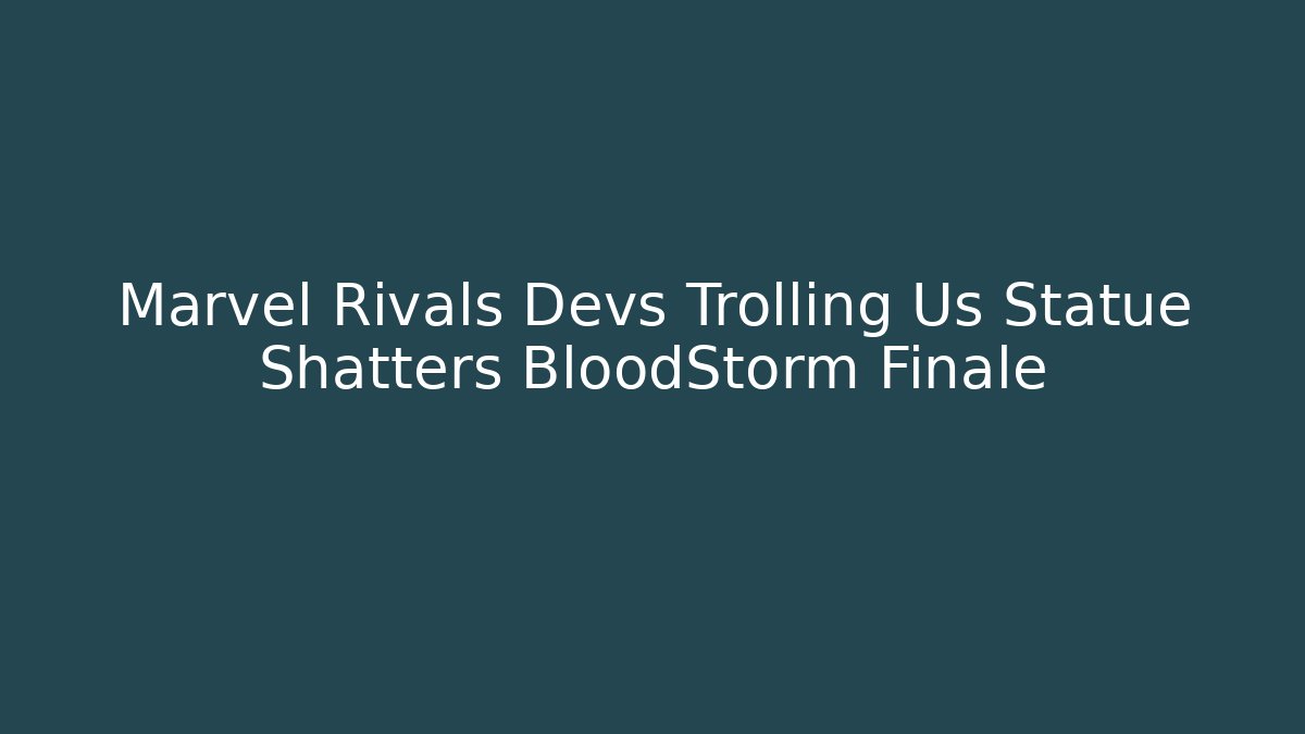 Marvel Rivals Devs Trolling Us Statue Shatters BloodStorm Finale - Create More Assets