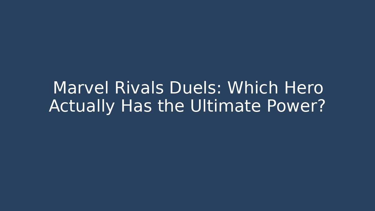 Marvel Rivals Duels: Which Hero Actually Has the Ultimate Power?