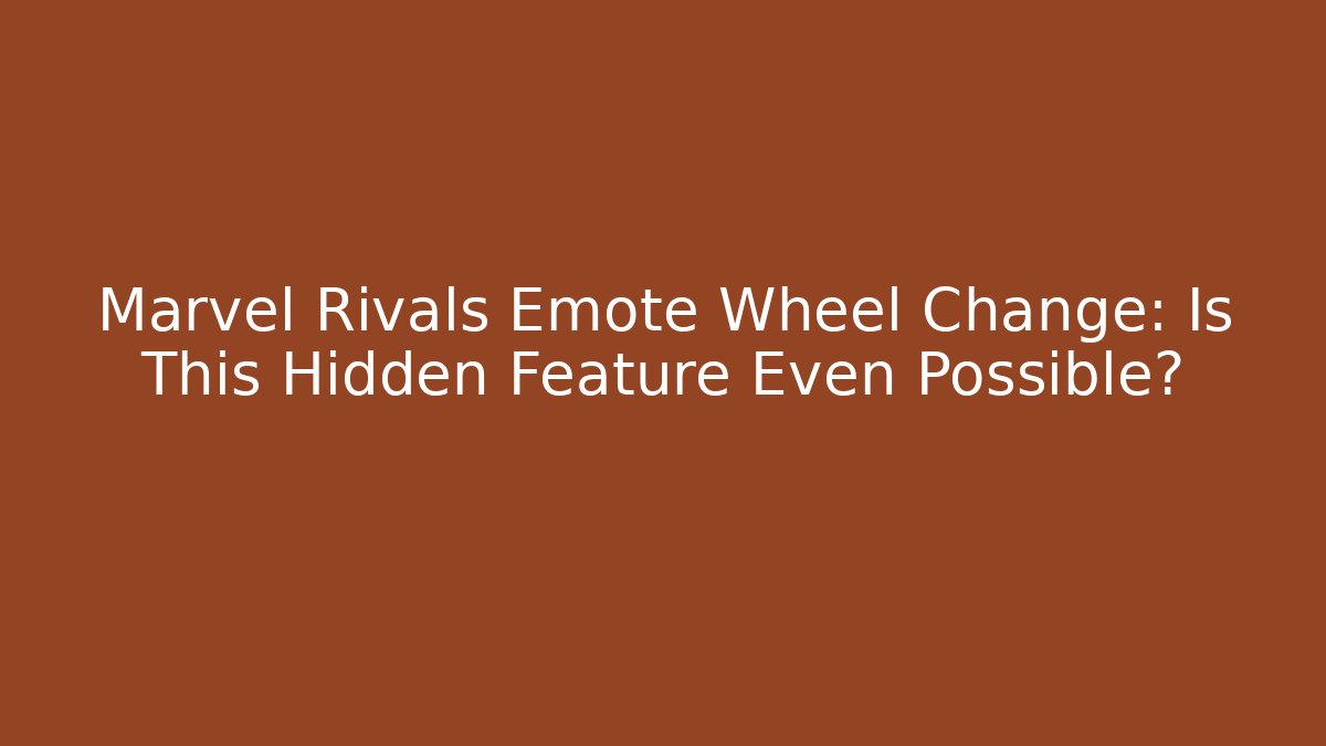 Marvel Rivals Emote Wheel Change: Is This Hidden Feature Even Possible?