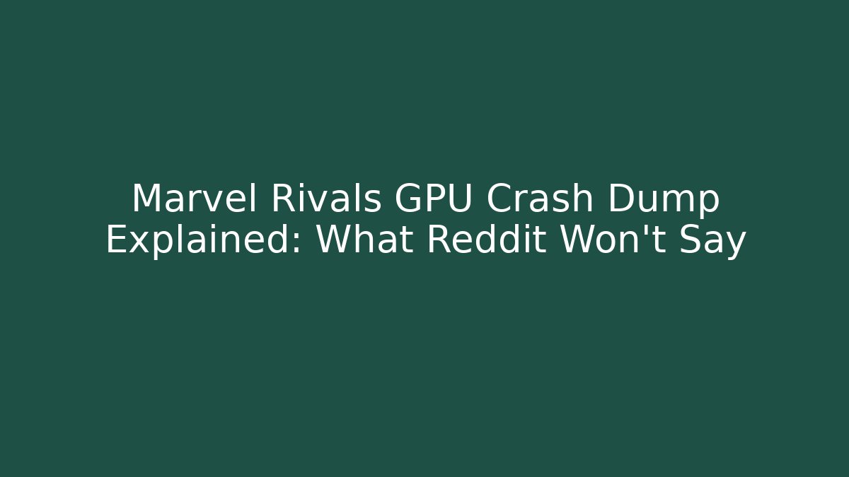 Marvel Rivals GPU Crash Dump Explained: What Reddit Won’t Say