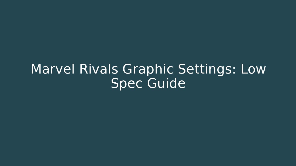 Marvel Rivals Graphic Settings: Low Spec Guide - Create More Assets