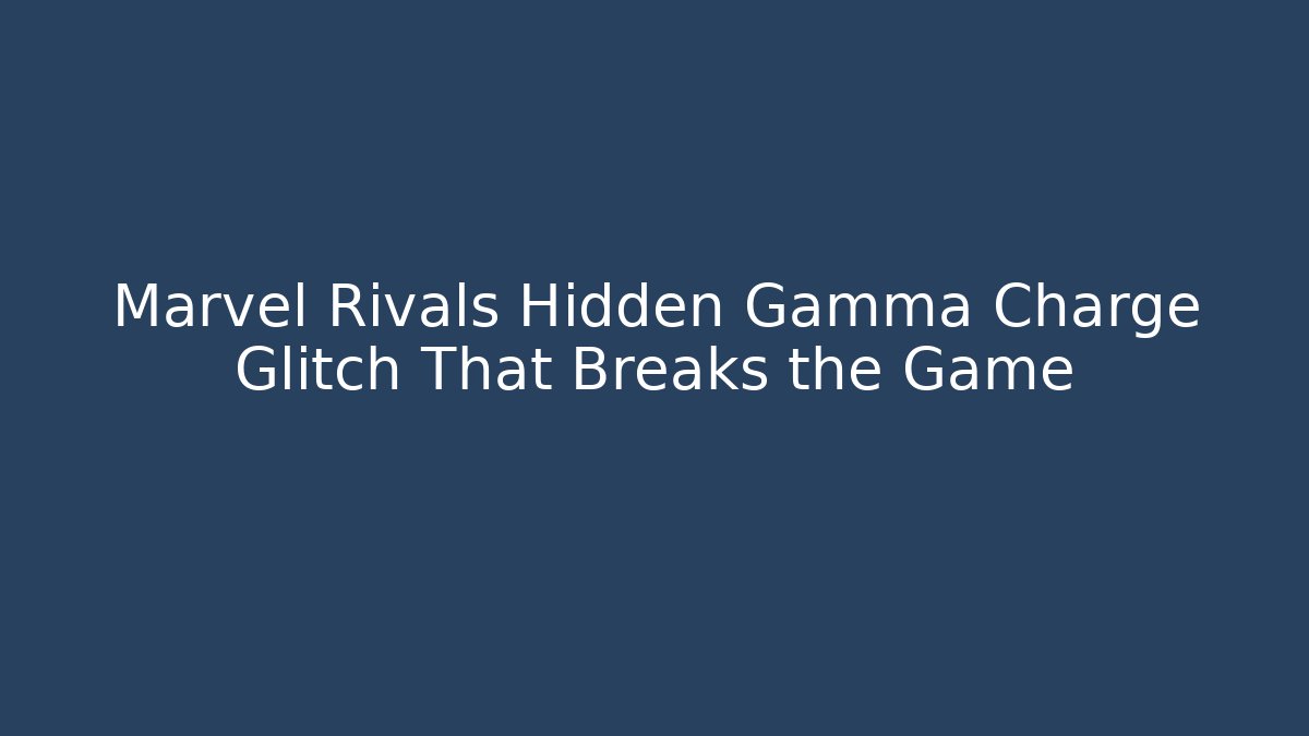 Marvel Rivals Hidden Gamma Charge Glitch That Breaks the Game