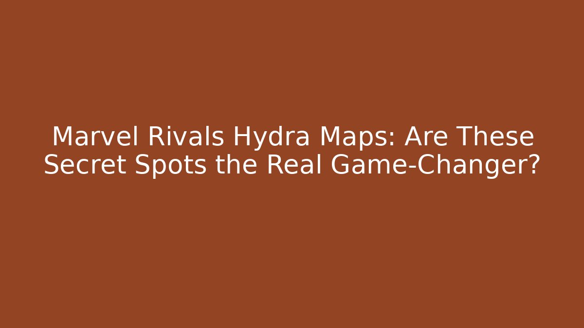 Marvel Rivals Hydra Maps: Are These Secret Spots the Real Game-Changer?
