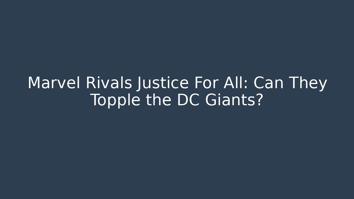 Marvel Rivals Justice For All: Can They Topple the DC Giants?